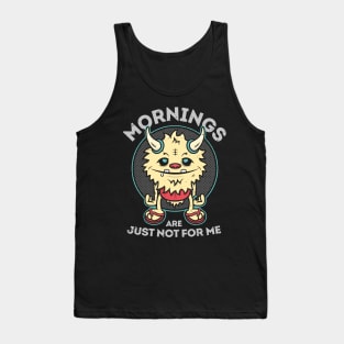 Mornings Are Just Not For Me Monster Tank Top